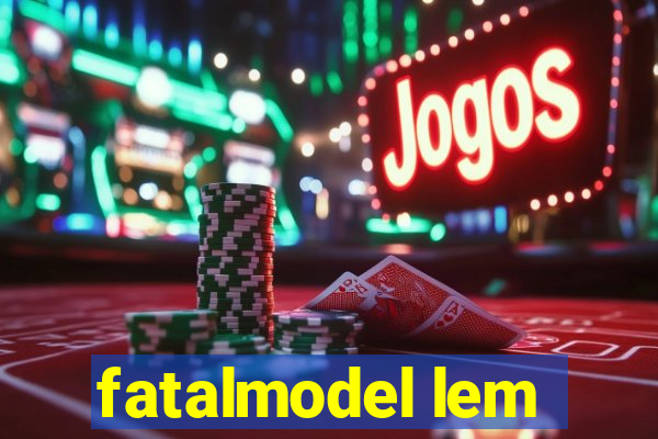 fatalmodel lem